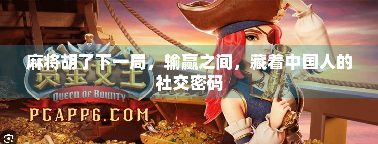 麻将胡了下一局，输赢之间，藏着中国人的社交密码