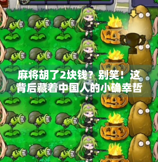 麻将胡了2块钱?别笑!这背后藏着中国人的小确幸哲学 麻将胡了2块钱?别笑!这背后藏着中国人的小确幸哲学