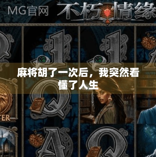 麻将胡了一次后,我突然看懂了人生 麻将胡了一次后,我突然看懂了人生