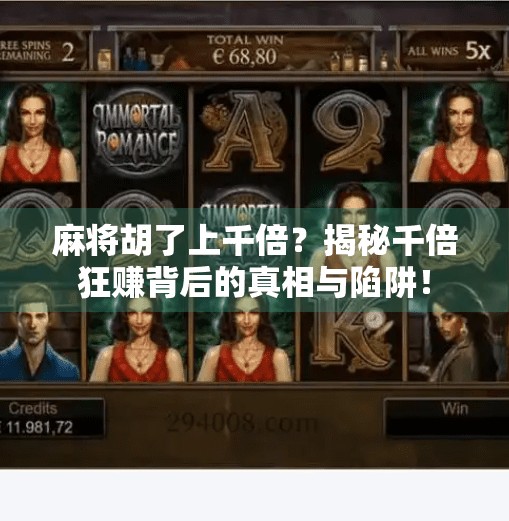 麻将胡了上千倍?揭秘千倍狂赚背后的真相与陷阱! 麻将胡了上千倍?揭秘千倍狂赚背后的真相与陷阱!