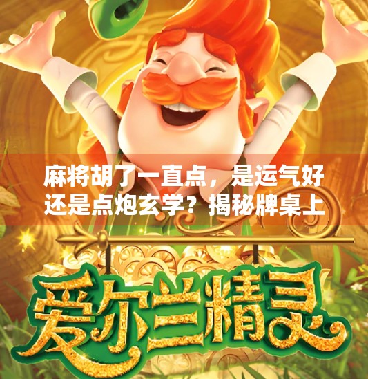 麻将胡了一直点,是运气好还是点炮玄学?揭秘牌桌上的隐藏规则! 麻将胡了一直点,是运气好还是点炮玄学?揭秘牌桌上的隐藏规则!