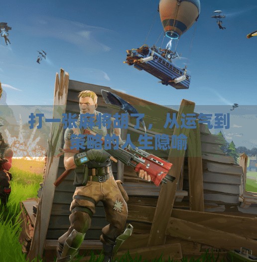 打一张麻将胡了,从运气到策略的人生隐喻 打一张麻将胡了,从运气到策略的人生隐喻