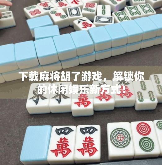 下载麻将胡了游戏,解锁你的休闲娱乐新方式! 下载麻将胡了游戏,解锁你的休闲娱乐新方式!