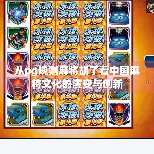 从pg规则麻将胡了看中国麻将文化的演变与创新