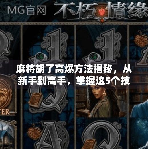 麻将胡了高爆方法揭秘,从新手到高手,掌握这5个技巧让你每局都炸出好运! 麻将胡了高爆方法揭秘,从新手到高手,掌握这5个技巧让你每局都炸出好运!