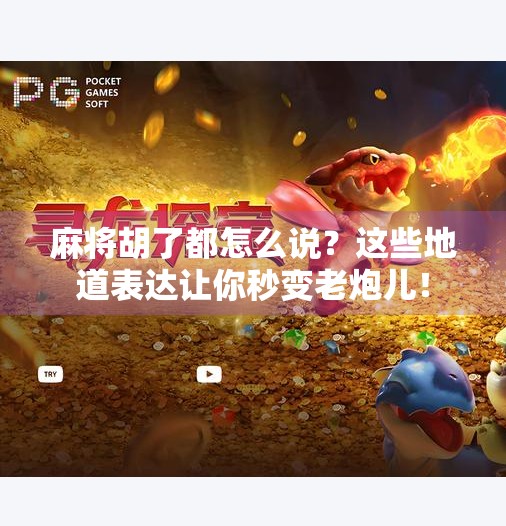 麻将胡了都怎么说?这些地道表达让你秒变老炮儿! 麻将胡了都怎么说?这些地道表达让你秒变老炮儿!