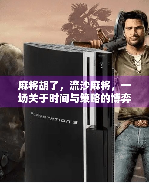 麻将胡了,流沙麻将,一场关于时间与策略的博弈 麻将胡了,流沙麻将,一场关于时间与策略的博弈
