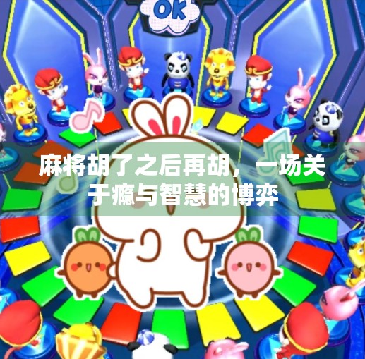 麻将胡了之后再胡,一场关于瘾与智慧的博弈 麻将胡了之后再胡,一场关于瘾与智慧的博弈