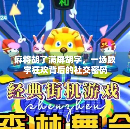 麻将胡了满屏胡字,一场数字狂欢背后的社交密码 麻将胡了满屏胡字,一场数字狂欢背后的社交密码