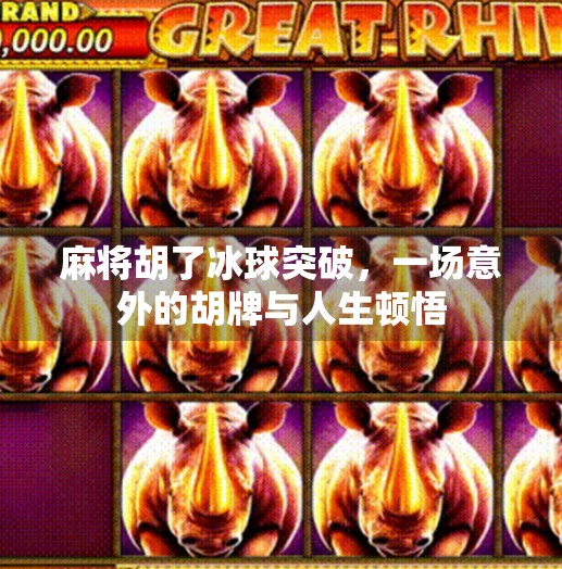 麻将胡了冰球突破，一场意外的胡牌与人生顿悟