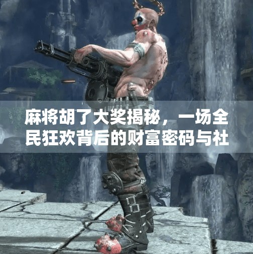 麻将胡了大奖揭秘,一场全民狂欢背后的财富密码与社交魔法 麻将胡了大奖揭秘,一场全民狂欢背后的财富密码与社交魔法