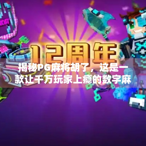 揭秘PG麻将胡了,这是一款让千万玩家上瘾的数字麻将神器? 揭秘PG麻将胡了,这是一款让千万玩家上瘾的数字麻将神器?