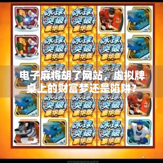 电子麻将胡了网站，虚拟牌桌上的财富梦还是陷阱？
