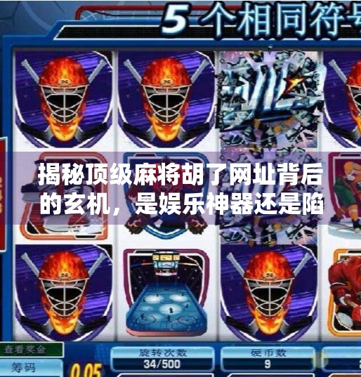 揭秘顶级麻将胡了网址背后的玄机,是娱乐神器还是陷阱? 揭秘顶级麻将胡了网址背后的玄机,是娱乐神器还是陷阱?