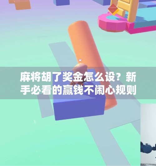 麻将胡了奖金怎么设？新手必看的赢钱不闹心规则指南！