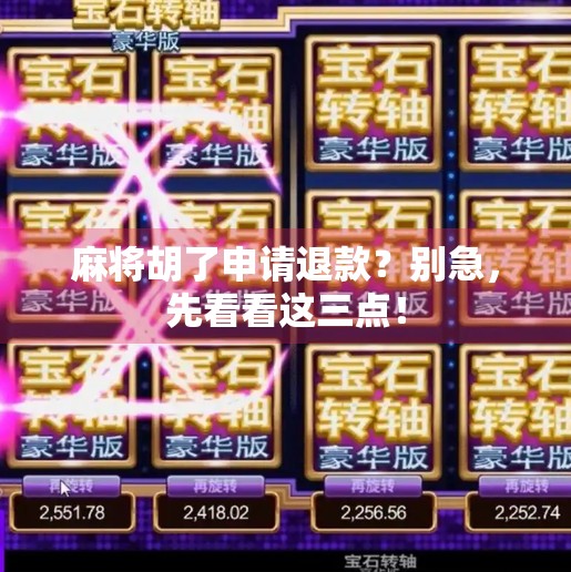 麻将胡了申请退款?别急,先看看这三点! 麻将胡了申请退款?别急,先看看这三点!