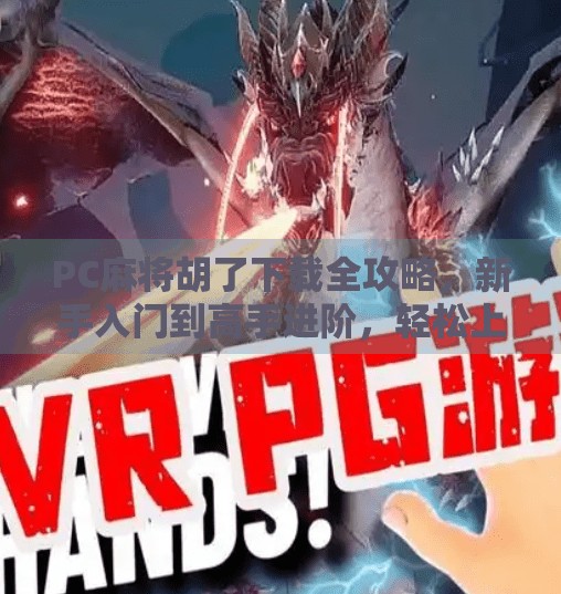 PC麻将胡了下载全攻略,新手入门到高手进阶,轻松上手不踩坑! PC麻将胡了下载全攻略,新手入门到高手进阶,轻松上手不踩坑!