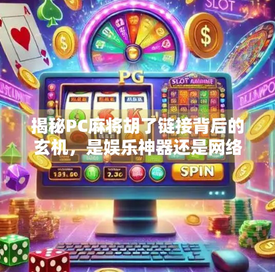 揭秘PC麻将胡了链接背后的玄机，是娱乐神器还是网络陷阱？