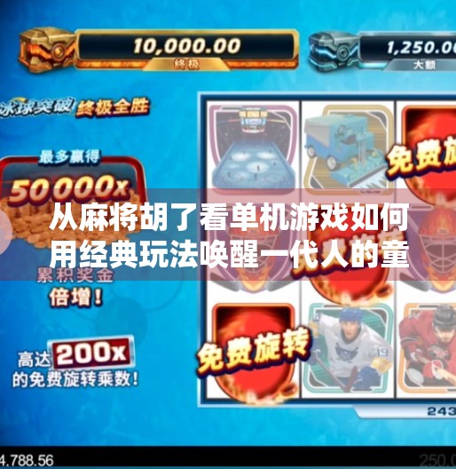 从麻将胡了看单机游戏如何用经典玩法唤醒一代人的童年记忆 从麻将胡了看单机游戏如何用经典玩法唤醒一代人的童年记忆