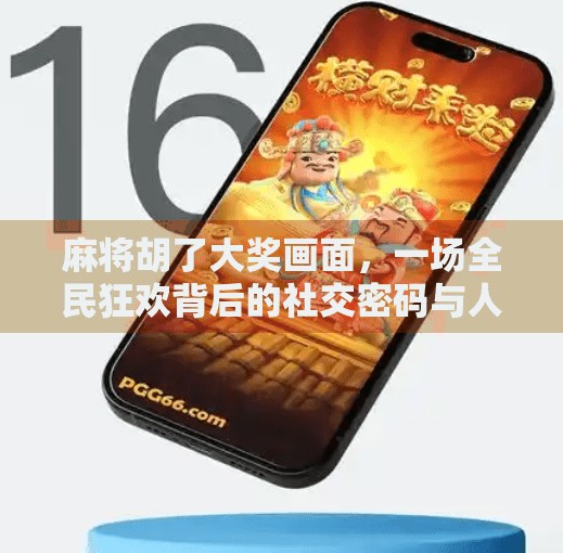 麻将胡了大奖画面,一场全民狂欢背后的社交密码与人性洞察 麻将胡了大奖画面,一场全民狂欢背后的社交密码与人性洞察