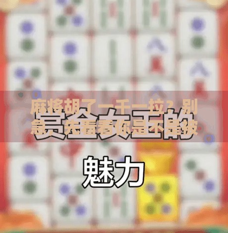 麻将胡了一千一拉?别急,先看看你是不是被套路了! 麻将胡了一千一拉?别急,先看看你是不是被套路了!