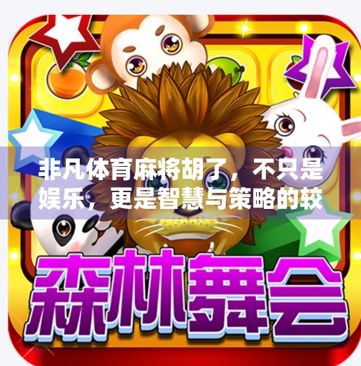 非凡体育麻将胡了,不只是娱乐,更是智慧与策略的较量! 非凡体育麻将胡了,不只是娱乐,更是智慧与策略的较量!