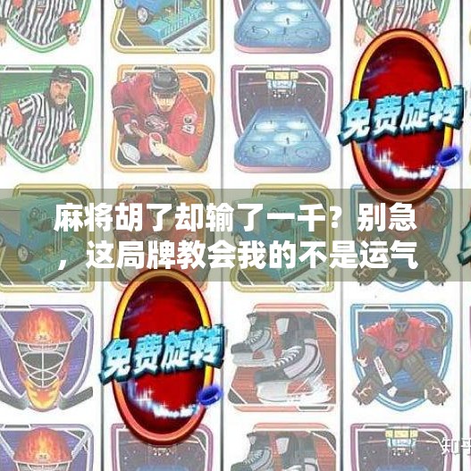 麻将胡了却输了一千?别急,这局牌教会我的不是运气,而是人性! 麻将胡了却输了一千?别急,这局牌教会我的不是运气,而是人性!