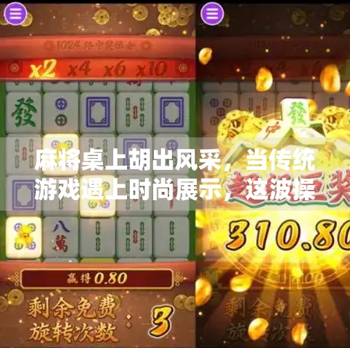 麻将桌上胡出风采，当传统游戏遇上时尚展示，这波操作太秀了！