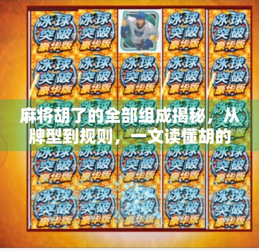 麻将胡了的全部组成揭秘,从牌型到规则,一文读懂胡的奥秘! 麻将胡了的全部组成揭秘,从牌型到规则,一文读懂胡的奥秘!