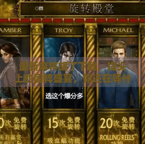 最新麻将胡了下载,指尖上的国粹盛宴,你还在等什么? 最新麻将胡了下载,指尖上的国粹盛宴,你还在等什么?