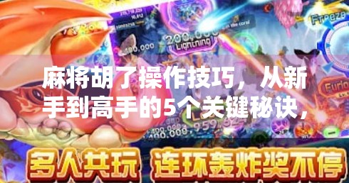 麻将胡了操作技巧,从新手到高手的5个关键秘诀,让你稳赢不翻车! 麻将胡了操作技巧,从新手到高手的5个关键秘诀,让你稳赢不翻车!