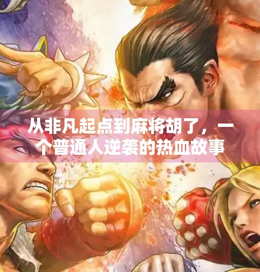 从非凡起点到麻将胡了,一个普通人逆袭的热血故事 从非凡起点到麻将胡了,一个普通人逆袭的热血故事