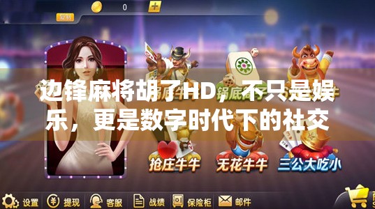 边锋麻将胡了HD,不只是娱乐,更是数字时代下的社交新玩法 边锋麻将胡了HD,不只是娱乐,更是数字时代下的社交新玩法