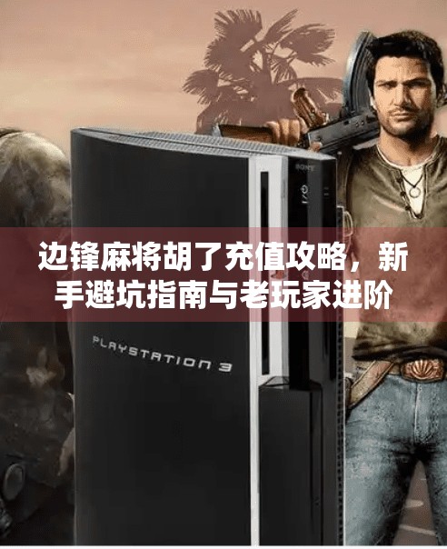 边锋麻将胡了充值攻略,新手避坑指南与老玩家进阶技巧全解析! 边锋麻将胡了充值攻略,新手避坑指南与老玩家进阶技巧全解析!