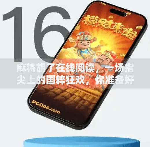 麻将胡了在线阅读,一场指尖上的国粹狂欢,你准备好了吗? 麻将胡了在线阅读,一场指尖上的国粹狂欢,你准备好了吗?