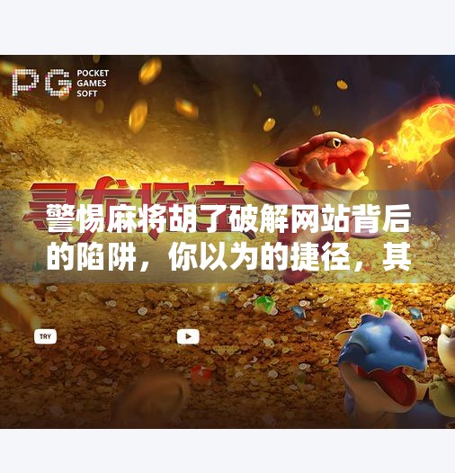 警惕麻将胡了破解网站背后的陷阱，你以为的捷径，其实是你的数字牢笼！