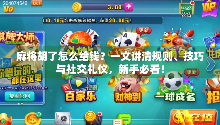 麻将胡了怎么给钱?一文讲清规则、技巧与社交礼仪,新手必看! 麻将胡了怎么给钱?一文讲清规则、技巧与社交礼仪,新手必看!
