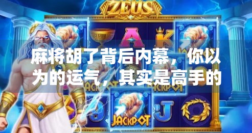 麻将胡了背后内幕，你以为的运气，其实是高手的套路！