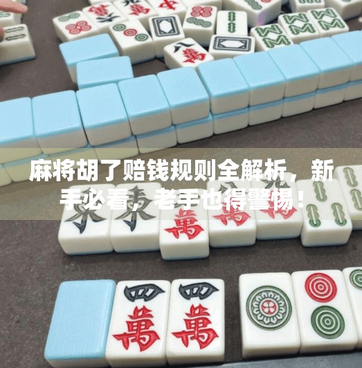 麻将胡了赔钱规则全解析,新手必看,老手也得警惕! 麻将胡了赔钱规则全解析,新手必看,老手也得警惕!
