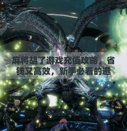 麻将胡了游戏充值攻略,省钱又高效,新手必看的避坑指南! 麻将胡了游戏充值攻略,省钱又高效,新手必看的避坑指南!