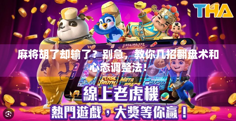 麻将胡了却输了?别急,教你几招翻盘术和心态调整法! 麻将胡了却输了?别急,教你几招翻盘术和心态调整法!