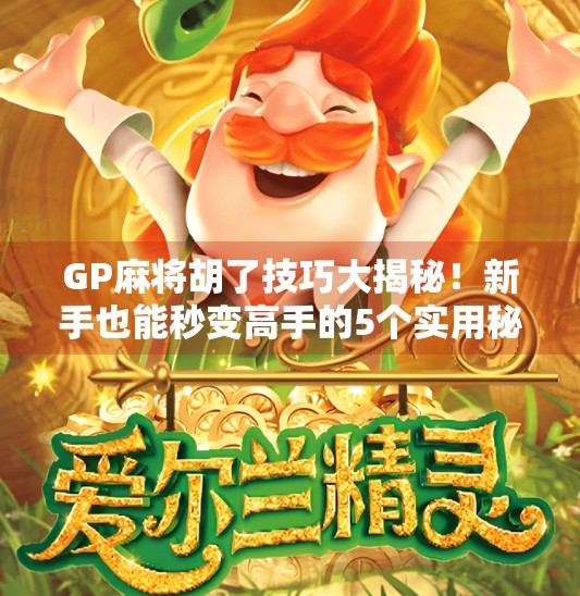 GP麻将胡了技巧大揭秘!新手也能秒变高手的5个实用秘籍 GP麻将胡了技巧大揭秘!新手也能秒变高手的5个实用秘籍