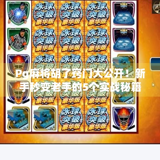 Pg麻将胡了窍门大公开!新手秒变老手的5个实战秘籍,看完直接上分! Pg麻将胡了窍门大公开!新手秒变老手的5个实战秘籍,看完直接上分!