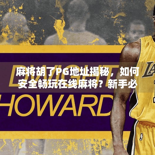 麻将胡了PG地址揭秘，如何安全畅玩在线麻将？新手必看避坑指南！