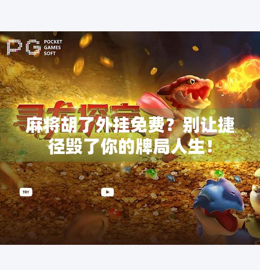 麻将胡了外挂免费?别让捷径毁了你的牌局人生! 麻将胡了外挂免费?别让捷径毁了你的牌局人生!