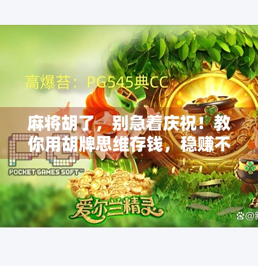 麻将胡了,别急着庆祝!教你用胡牌思维存钱,稳赚不赔! 麻将胡了,别急着庆祝!教你用胡牌思维存钱,稳赚不赔!