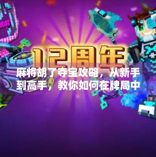 麻将胡了夺宝攻略,从新手到高手,教你如何在牌局中夺宝赢钱! 麻将胡了夺宝攻略,从新手到高手,教你如何在牌局中夺宝赢钱!