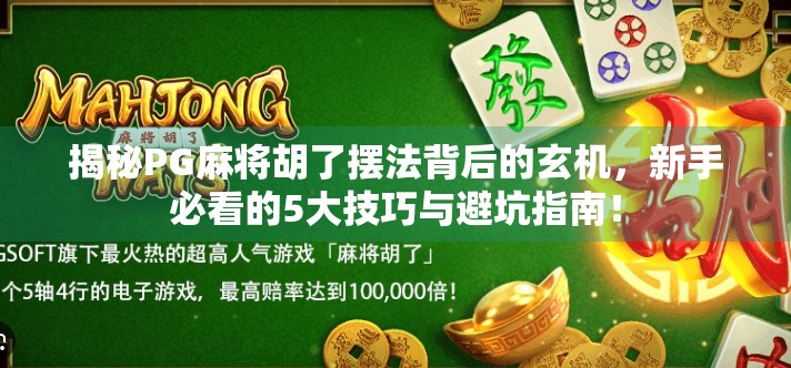 揭秘PG麻将胡了摆法背后的玄机,新手必看的5大技巧与避坑指南! 揭秘PG麻将胡了摆法背后的玄机,新手必看的5大技巧与避坑指南!