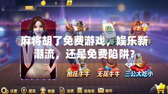 麻将胡了免费游戏,娱乐新潮流,还是免费陷阱? 麻将胡了免费游戏,娱乐新潮流,还是免费陷阱?