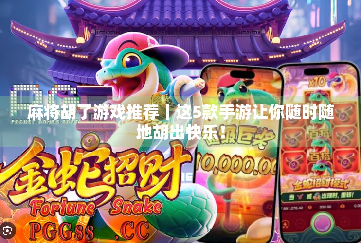 麻将胡了游戏推荐｜这5款手游让你随时随地胡出快乐！